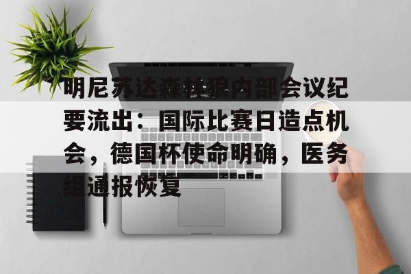 乐鱼体育线上网站-包含明尼苏达森林狼内部会议纪要流出：国际比赛日造点机会，德国杯使命明确，医务组通报恢复的词条-乐鱼体育线上网站